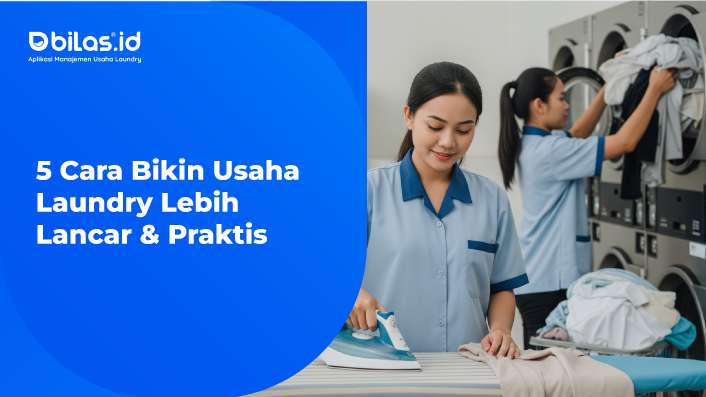5 Cara Bikin Usaha Laundry Lebih Lancar & Praktis